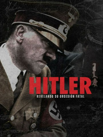 Hitler: Revelando Su Obsesión Fatal