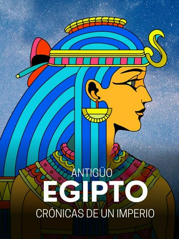 Antiguo Egipto: Crónicas de un imperio